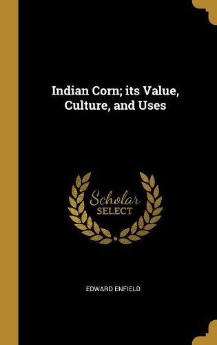 Indian Corn; its Value, Culture, and Uses
