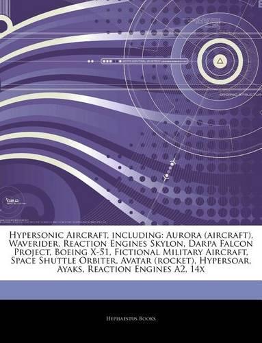 Articles on Hypersonic Aircraft, Including: Aurora (Aircraft), Waverider, Reaction Engines Skylon, Darpa Falcon Project, Boeing X-51, Fictional Military Aircraft, Space Shuttle Orbiter, Avatar