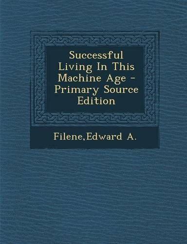 Successful Living in This Machine Age - Primary Source Edition