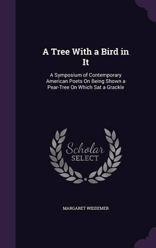 A Tree with a Bird in It: A Symposium of Contemporary American Poets on Being Shown a Pear-Tree on Which SAT a Grackle