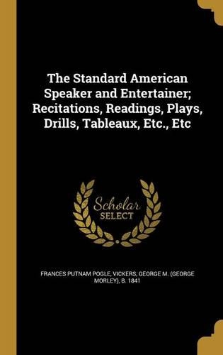 The Standard American Speaker and Entertainer; Recitations, Readings, Plays, Drills, Tableaux, Etc., Etc
