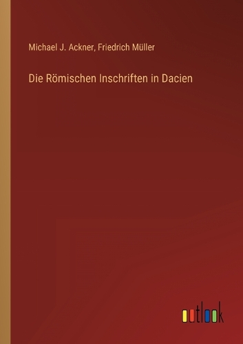 Die Römischen Inschriften in Dacien