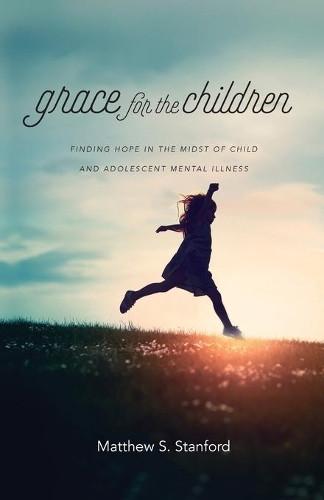 Grace for the Children – Finding Hope in the Midst of Child and Adolescent Mental Illness
