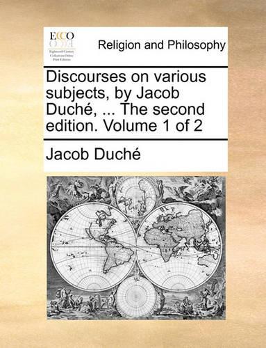 Discourses on Various Subjects, by Jacob Duch, ... the Second Edition. Volume 1 of 2