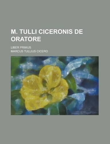 M. Tulli Ciceronis de Oratore; Liber Primus