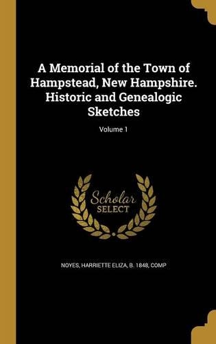 A Memorial of the Town of Hampstead, New Hampshire. Historic and Genealogic Sketches; Volume 1