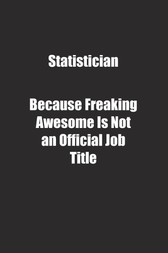 Statistician Because Freaking Awesome Is Not an Official Job Title.: Lined notebook