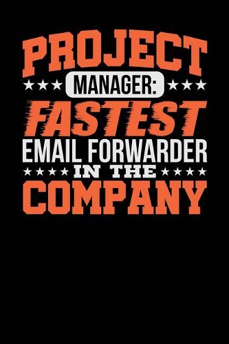 Project Manager: Fastest Email Forwarder in the Company: Black, White & Orange Design, Blank College Ruled Line Paper Journal Notebook for Project Managers and Their