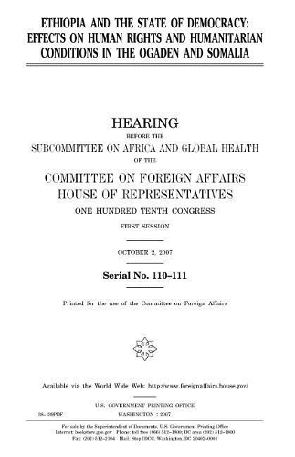 Ethiopia and the State of Democracy: Effects on Human Rights and Humanitarian Conditions in the Ogaden and Somalia
