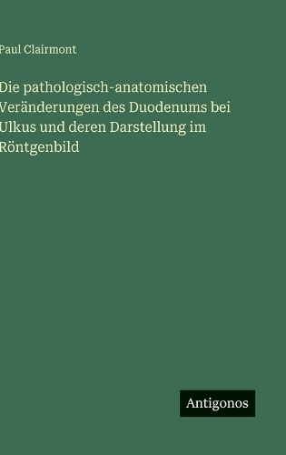 Die pathologisch-anatomischen Veränderungen des Duodenums bei Ulkus und deren Darstellung im Röntgenbild