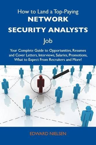 How to Land a Top-Paying Network Security Analysts Job: Your Complete Guide to Opportunities, Resumes and Cover Letters, Interviews, Salaries, Promotions, What to Expect from Recruiters and More