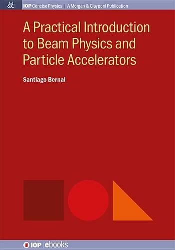 A Practical Introduction to Beam Physics and Particle Accelerators: (Iop Concise Physics)