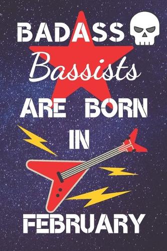 BADASS Bassists Are Born In February: Bass guitar gifts. This Guitar Notebook / Guitar Journal is 6x9in size 120 lined ruled pages. Great for Birthdays & Christmas. Bass guitar gift idea