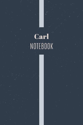 Carl's Notebook: Personalized Name Journal Writing Notebook For Men and Boys, Perfect gift idea for Husband, Father, Boyfriend........, Minimalist Design Notebook, 1
