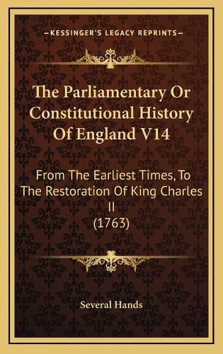 The Parliamentary Or Constitutional History Of England V14: From The Earliest Times, To The Restoration Of King Charles II (1763)
