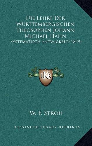 Die Lehre Der Wurttembergischen Theosophen Johann Michael Hahn