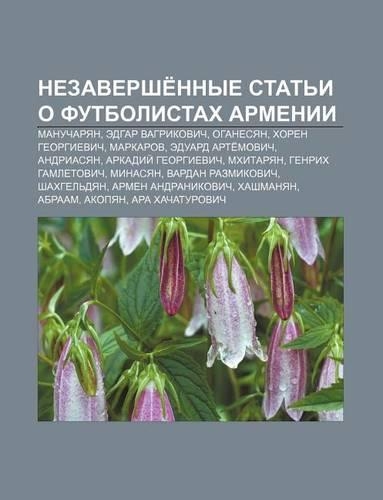 Nezavershe Nnye Stat I O Futbolistakh Armenii: Manucharyan, Edgar Vagrikovich, Oganesyan, Khoren Gyeorgievich, Markarov, Eduard Arte Movich