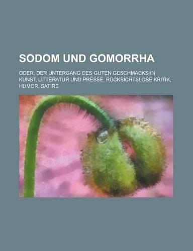 Sodom Und Gomorrha; Oder, Der Untergang Des Guten Geschmacks in Kunst, Litteratur Und Presse. Rucksichtslose Kritik, Humor, Satire