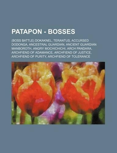 Patapon - Bosses: (Boss Battle) Dokaknel, Terantus, Accursed Dodonga, Ancestral Guardian, Ancient Guardian Manboroth, Angry Mochichichi, Arch Pandara, Archfiend of Ad
