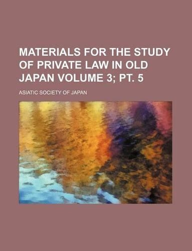 Materials for the Study of Private Law in Old Japan Volume 3; PT. 5