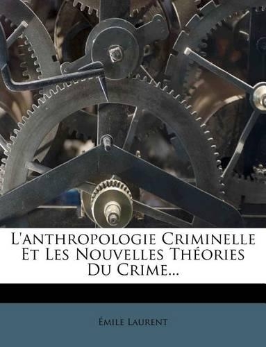 L'Anthropologie Criminelle Et Les Nouvelles Th Ories Du Crime...