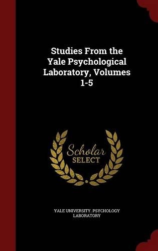 Studies from the Yale Psychological Laboratory, Volumes 1-5