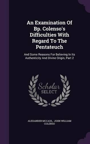 An Examination Of Bp. Colenso's Difficulties With Regard To The Pentateuch