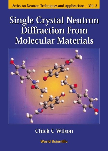 Single Crystal Neutron Diffraction From Molecular Materials: (2 Series On Neutron Techniques And Applications)