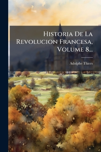 Historia De La Revolucion Francesa, Volume 8...