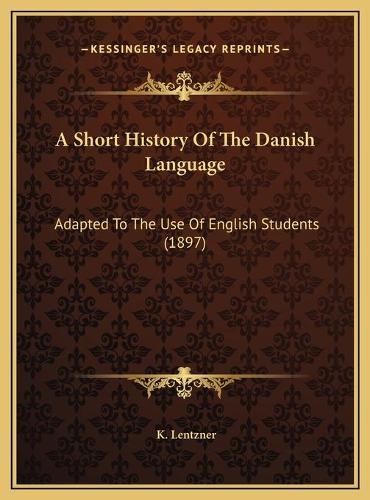 A Short History Of The Danish Language: Adapted To The Use Of English Students (1897)