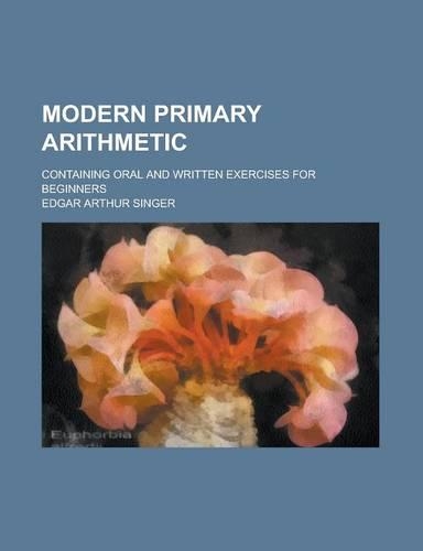Modern Primary Arithmetic; Containing Oral and Written Exercises for Beginners