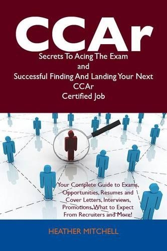 Ccar Secrets to Acing the Exam and Successful Finding and Landing Your Next Ccar Certified Job