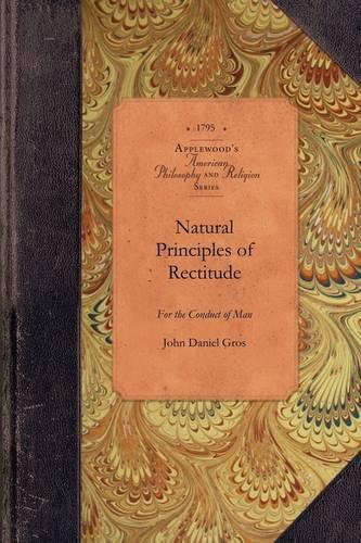 Natural Principles of Rectitude: Demonstrated and Explained in a Systematic Treatise on Moral Philosophy(Applewood Books)