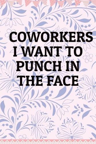 Coworkers I Want to Punch in the Face: Lined Journal, 120 Pages, 6 x 9, Blank Lined Journal Coworker Notebook. ( People I Want to Punch in the Face. Journal)