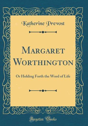 Margaret Worthington: Or Holding Forth the Word of Life (Classic Reprint)