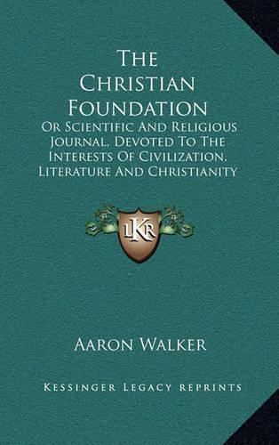 The Christian Foundation: Or Scientific and Religious Journal, Devoted to the Interests of Civilization, Literature and Christianity