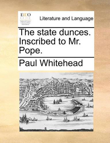 The State Dunces. Inscribed to Mr. Pope.