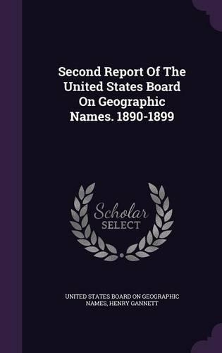 Second Report Of The United States Board On Geographic Names. 1890-1899