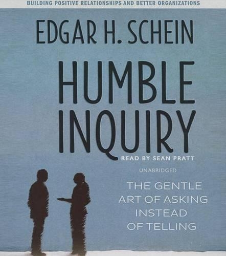 Humble Inquiry: The Gentle Art of Asking Instead of Telling(Your Coach in a Box)