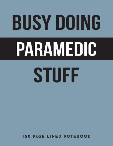 Busy Doing Paramedic Stuff: 150 Page Lined Notebook