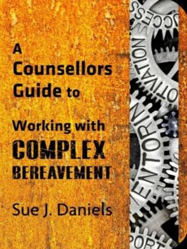 Working with Complex Bereavement: Continuing Professional Development(A Counsellors Guide)
