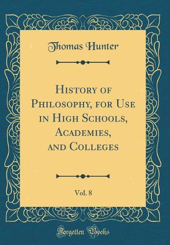 History of Philosophy, for Use in High Schools, Academies, and Colleges, Vol. 8 (Classic Reprint)