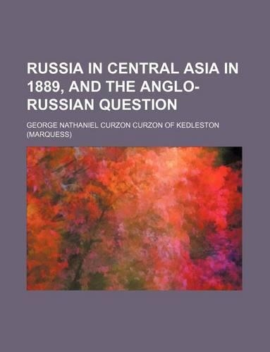 Russia in Central Asia in 1889, and the Anglo-Russian Question