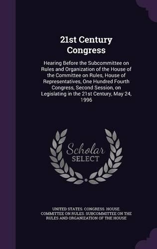 21st Century Congress: Hearing Before the Subcommittee on Rules and Organization of the House of the Committee on Rules, House of Representatives, One Hundred Fourth Congr