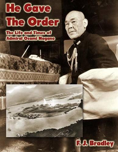 He Gave the Order: The Life and Times of Osami Nagano