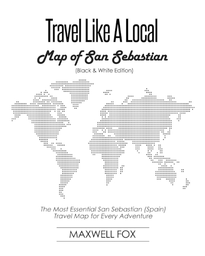Travel Like a Local - Map of San Sebastian (Black and White Edition): The Most Essential San Sebastian (Spain) Travel Map for Every Adventure