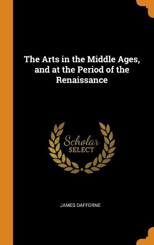 The Arts in the Middle Ages, and at the Period of the Renaissance