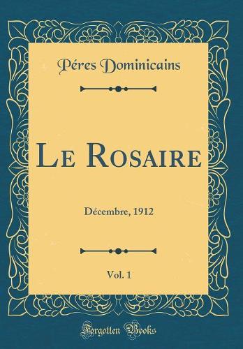 Le Rosaire, Vol. 1: Décembre, 1912 (Classic Reprint)