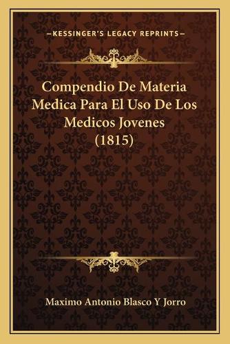 Compendio De Materia Medica Para El Uso De Los Medicos Jovenes (1815)