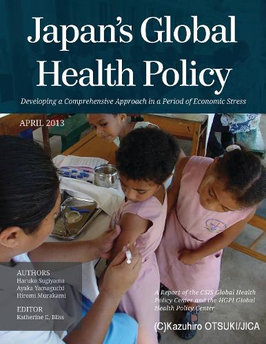 Japan's Global Health Policy: Developing a Comprehensive Approach in a Period of Economic Stress(CSIS Reports)